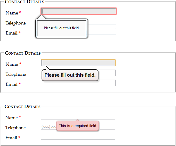 Here’s the same required field in Firefox (top), Chrome (middle), and Opera (bottom). Browsers are free to choose the exact way they notify people about validation problems, but they all use a pop-up box that looks like a stylized tooltip. Unfortunately, you can’t customize the formatting of this box or change the wording of the validation message—at least not yet.