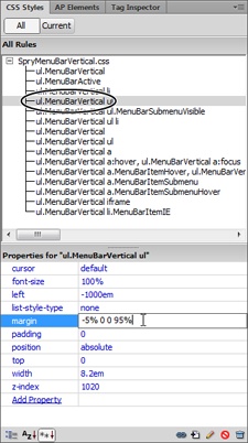 Dreamweaver’s CSS style sheet for Spry menus lists the drop-down menu style—ul.MenuBarVertical ul, in this case, ulMenuBarHorizontal ul for horizontal menus—twice. The first one listed (circled) controls the positioning of the drop-down menu. The second one controls the border around it (why two? Great question, for which nobody except Adobe has an answer—and they’re not telling.) Double-click the style to edit its properties using the Rule Definition window. For a really quick edit, like changing the position of a drop-down menu by adjusting its margin property, you can use the Properties pane of the CSS Styles panel (pictured in the bottom half of this image). Just select the current value for the property and type in a new value. For example, in this image, clicking the “-5% 0 0 95%” value (which represent the top, right, bottom, and left margin values, respectively) to the right of the word “margin” lets you type in a new value: 0 0 0 100%, say. You’ll learn to edit using the Properties pane on page 382.