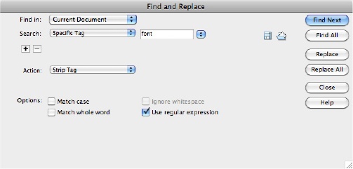 It’s a snap to remove tags when you use the Specific Tag option with Dreamweaver’s Find and Replace command—just select the Strip Tag action. This option is handy if you want to replace old-style text formatting with Cascading Style Sheets. Use it to strip out unwanted <font> tags from old sites, for example.