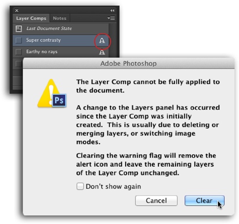 If a little warning triangle appears next to your layer comp (circled), you can click it to see this dialog box, which gently chastises you for messing up the layer comp. Click Clear to get rid of the warning triangle and close the dialog box.If you turn on the “Don’t show again” checkbox, Photoshop won’t display this message anymore, but you’ll still have to update your layer comps when you see the warning triangle.