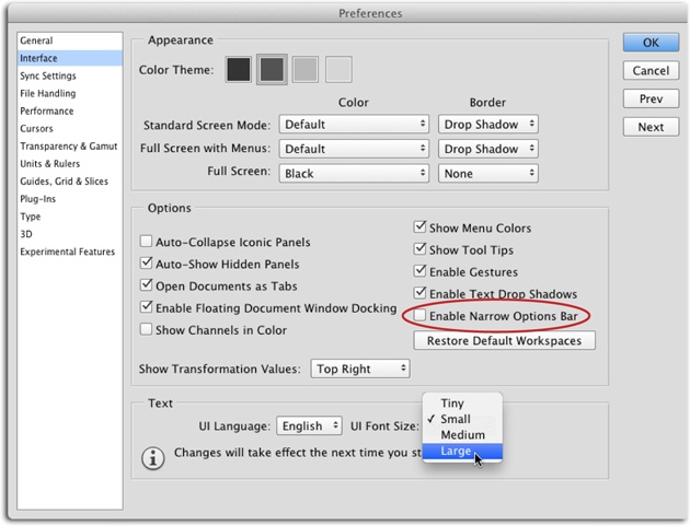 Not a fan of the dark gray color theme? Use these settings to pick something lighter (the light gray square reverts to CS5’s color theme). To change Full Screen Mode’s background color to something other than black, use the Full Screen drop-down menu.Photoshop also sports a narrow Options bar (circled), which is nice for small screens. If the text labels throughout the program have you squinting, make ’em bigger by using the UI Font Size menu shown here (then quit and restart Photoshop to make your change take effect).