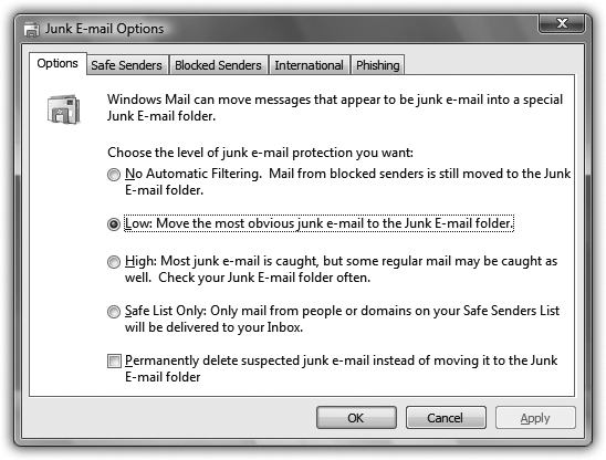 To visit this dialog box, choose Tools→Junk E-Mail Options. Choose No Automatic Filtering, Low, High, or Safe List Only. You can also opt to permanently delete suspected spam instead of moving it to the Junk E-Mail folder. No matter what setting you choose, though, always go through the Junk E-Mail folder every few days to make sure you haven’t missed any important messages that were flagged as spam incorrectly.