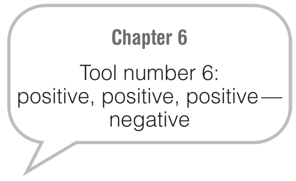 Chapter 6: Tool number 6: positive, positive, positive — negative