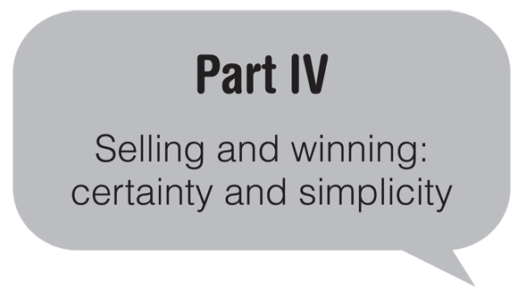 Part IV: Selling and winning: certainty and simplicity