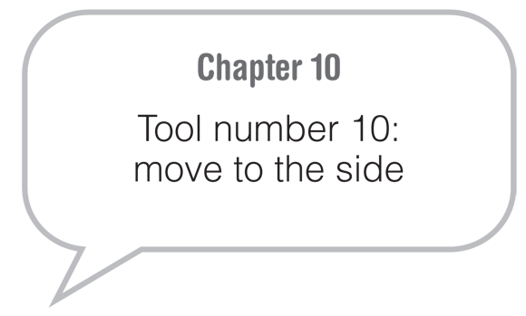 Chapter 10: Tool number 10: move to the side