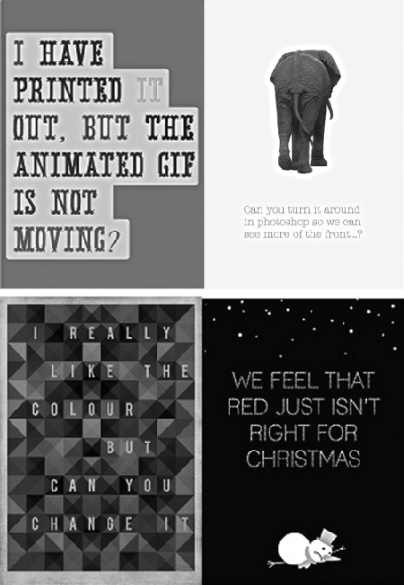 Figure depicting four posters. Starting clockwise from top left the first poster reads “I have printed it out, but the animated GIF is not moving?” The second poster depicts an elephant displaying its back. The headline reads “Can you turn it around in photoshop so we can see more of the front...?” The third poster depicts a snowman lying on the ground and the poster reads “We feel that red just isn't right for Christmas.” The fourth poster reads “I really like the colour but can you change it.”
