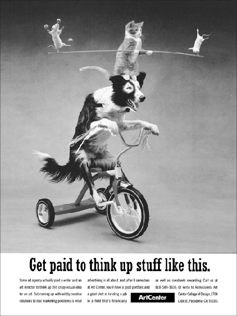 Figure depicting an ad for ArtCenter where a dog is riding a tricycle. A cat is standing on the dog's head holding a bar in its forelimbs. On left end of the bar is a mouse juggling with balls and on the right end is a mouse standing upside down on one of its forelimbs. The headline reads “Get paid to think up stuff like this.”