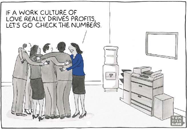 A cartoon image depicting a group of employees and a boss (right) hugging each other. The boss is saying “if a work culture of love really drives profits, let's go check the numbers.”