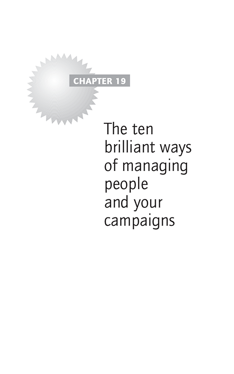 Chapter 19 The ten brilliant ways of managing people and your campaigns