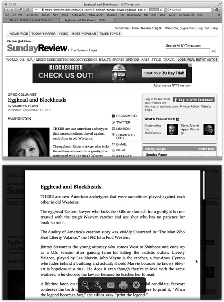 Seriously, which way would you rather read an article? Like this (top)? Or in the calm peace of this (bottom)? Not only does Reader get rid of all the ads and clutter and blinking, it even knits together multipage articles into one seamless scrolling page. Use the space bar or two fingers to scroll, as usual. Point near the bottom of the page to produce a palette of useful buttons, like Zoom out, Zoom in, “Mail this page,” “Print this page,” and “Hide Reader.”