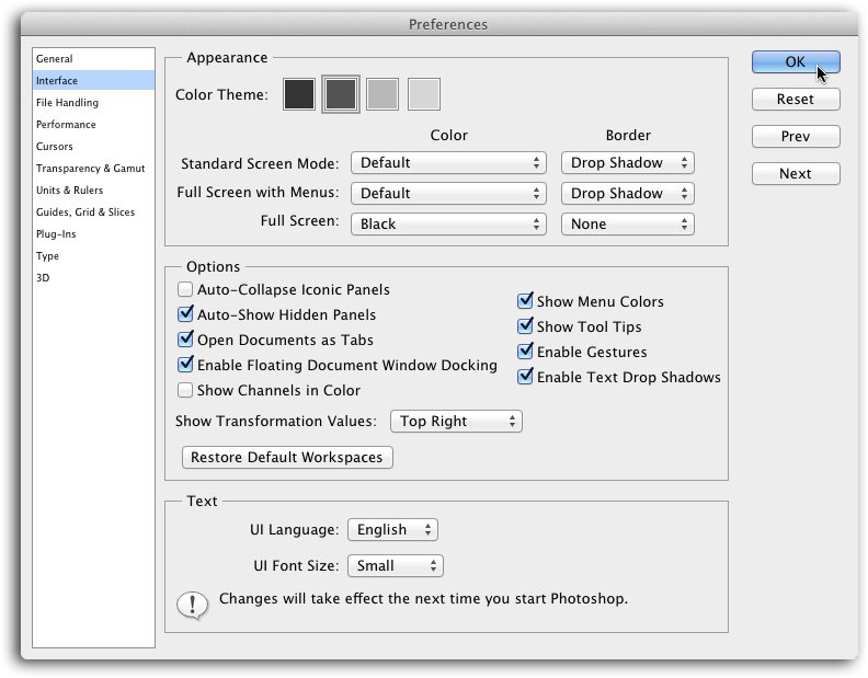 Not a fan of CS6’s dark gray color theme? Use the Appearance settings shown here to pick something lighter (click the light gray square to revert to CS5’s color theme). To change Full Screen Mode’s background (discussed in the previous section) to something other than black, use the Full Screen pop-up menu.If the text labels throughout the program having you squinting, you can make ’em bigger with the UI Font Size menu near the bottom of the dialog box. Once you make a selection, you have to choose File→Quit (File→Exit on a PC) and then restart Photoshop to make it take effect.
